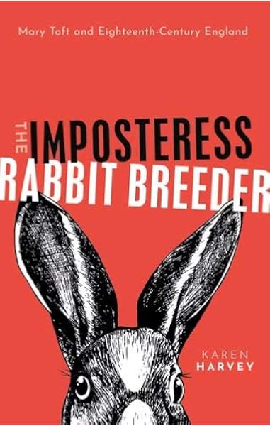 The Imposteress Rabbit Breeder Mary Toft And Eighteenth Century England Harvey Karen 9780198734888 Amazon Com Books