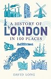 A History of London in 100 Places by David Long
