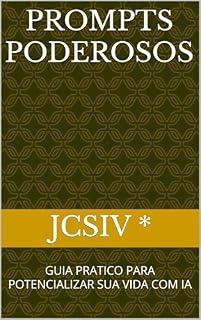 Livro PROMPTS PODEROSOS: GUIA PRATICO PARA POTENCIALIZAR SUA VIDA COM IA (INTELIGENCIA ARTIFICIAL)