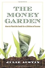 The Money Garden: How to Plant the Seeds for a Lifetime of Income