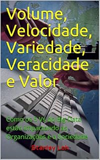 Livro Volume, velocidade, variedade, veracidade e valor: como os 5 Vs do big data estão impactando as organizações e a sociedade