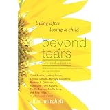 Beyond Tears: Living After Losing a Child, Revised Edition