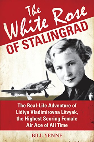 The White Rose of Stalingrad: The Real-Life Adventure of Lidiya Vladimirovna Litvyak, the Highest Scoring Female Air Ace of All Time (General Aviation)