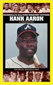 Hank Aaron: A Biography (Baseball’s All-Time Greatest Hitters): Charlie