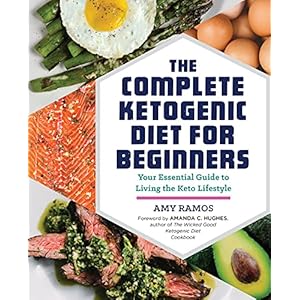 The Complete Ketogenic Diet for Beginners: Your Essential Guide to Living the Keto Lifestyle