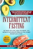 Intermittent Fasting: Eat what you love, heal your body and improve your health through this secret weight loss guide! Living an healthy lifestyle, burn ... and losing pounds has never been so simple! by Serena Baker