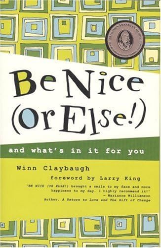Winn ClaybaughBe Nice or Else!: And What's in It for You