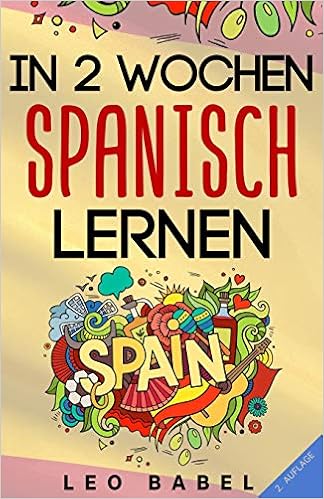 In 2 Wochen Spanisch Lernen Spanisch Fur Anfanger Spanisch Schnell Und Einfach Fur Den Alltag Und Reisen Grammatik Die Wichtigsten Vokabeln Spielerisch Lernen Leo Babels Sprachbucher Amazon De Leo Babel Bucher