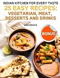 Indian Kitchen for Every Taste. 25 Easy Recipes:: Vegetarian, Meat, Desserts and Drinks