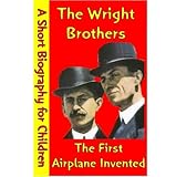 The Wright Brothers : The First Airplane Invented (A Short Biography for Children)