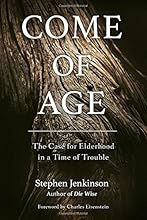Come of Age: The Case for Elderhood in a Time of Trouble