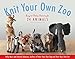 Knit Your Own Zoo: Easy-to-Follow Patterns for 24 Animals
