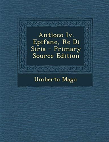 Antioco IV. Epifane, Re Di Siria - Primary Source Edition