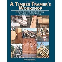 A Timber Framer's Workshop: Joinery & Design Essentials for Building Traditional Timber Frames
