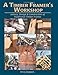 A Timber Framer's Workshop: Joinery & Design Essentials for Building Traditional Timber Frames by Steve Chappell