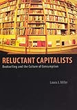 Reluctant Capitalists: Bookselling and the Culture of Consumption by Laura J. Miller