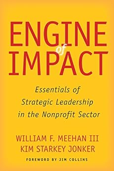 Engine of Impact: Essentials of Strategic Leadership in the Nonprofit Sector by [Meehan, William F., Jonker, Kim Starkey]