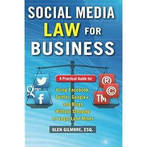 Social Media Law for Business: A Practical Guide for Using Facebook, Twitter, Google +, and Blogs Without Stepping on Legal Land Mines