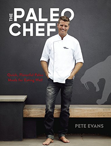 The Paleo Chef: Quick, Flavorful Paleo Meals for Eating Well