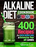 Alkaline Diet Cookbook: 400 Recipes For Rapid Weight Loss & Balancing Your pH Levels