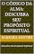 Livro O Código da Alma: Descubra Seu Propósito Espiritual: Descubra Seu Propósito Espiritual