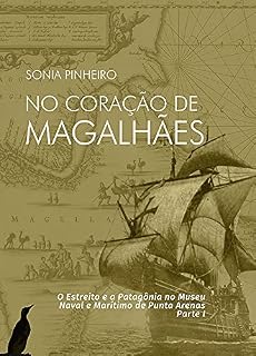 Livro No Coração de Magalhães : o Estreito e a Patagônia no Museu Naval e Marítimo de Punta Arenas. Parte I