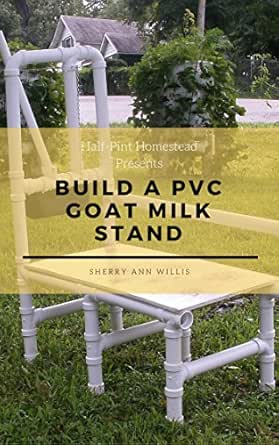 Build A Pvc Goat Milking Stand Half Pint Homestead Plans And