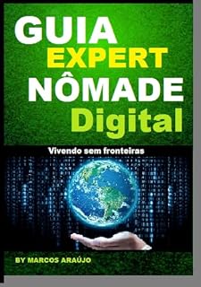 Livro GUIA EXPERT - NOMADE DIGITAL - Vivendo e Trabalhando Sem Fronteiras: NOMADE DIGITAL - GUIA DEFINITIVO (MARCOS ARAÚJO - ESCRITOR - BEST SELLERS AROUND THE WORLD Livro 7)