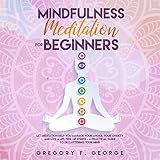 Mindfulness Meditation for Beginners: Let Meditation Help You Manage Your Anger, Your Anxiety and Li by 