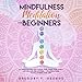 Mindfulness Meditation for Beginners: Let Meditation Help You Manage Your Anger, Your Anxiety and Li by 