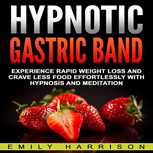 Hypnotic Gastric Band: Experience Rapid Weight Loss and Crave Less Food Effortlessly with Hypnosis a