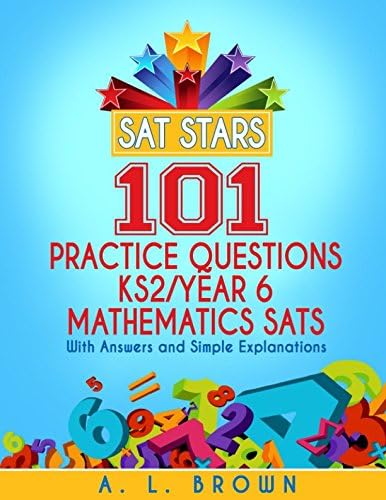 SAT STARS 101 Practice Questions for KS2 / Year 6 Mathematics SATs: With Answers and Simple Explanations