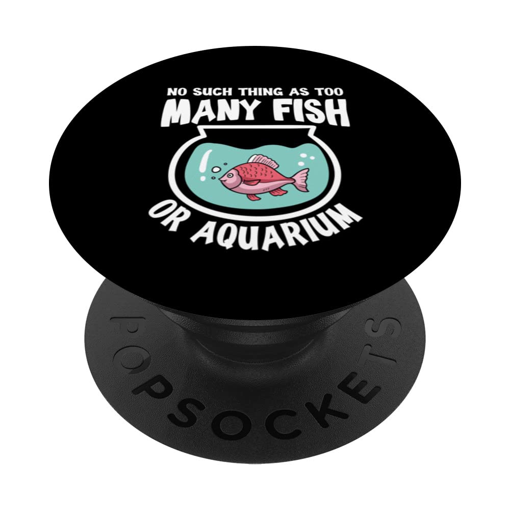 No Such Thing As Too Many Fish Or Aquarium PopSockets Swappable PopGrip