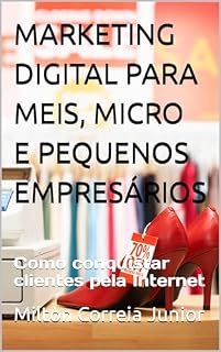 Livro MARKETING DIGITAL PARA MEIS, MICRO E PEQUENOS EMPRESÁRIOS: Como conquistar clientes pela Internet