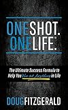 OneShot. OneLife.®: The Ultimate Success Formula to Help You Win At Anything In Life by Doug Fitzgerald