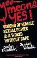 Yes Means Yes!: Visions of Female Sexual Power and A World Without Rape