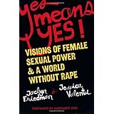 Yes Means Yes!: Visions of Female Sexual Power and A World Without Rape