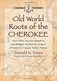 Old World Roots of the Cherokee: How DNA, Ancient Alphabets and Religion Explain the Origins of America's Largest Indian Nation