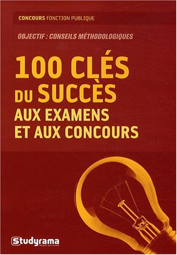 Les  cent clés du succès aux examens et concours