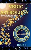 Vedic Astrology For Beginners: Learn about how to read and forecast by looking at your natal horoscope astrological birth chart, stars, houses, 12, moon ... transits to predict the future (Book-1)