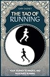 The Tao of Running: Your Journey to Mindful and Passionate Running by