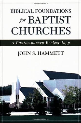 Biblical Foundations for Baptist Churches: A Contemporary Ecclesiology, by John S. Hammett Biblical Foundations for Baptist Churches: A Contemporary Ecclesiology, by John S. Hammett