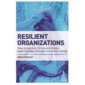 Resilient Organizations: How to Survive, Thrive and Create Opportunities Through Crisis and Change