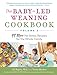 The Baby-Led Weaning Cookbook—Volume 2: 99 More No-Stress Recipes for the Whole Family (The Authoritative Baby-Led Weaning Series)