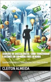 Livro Segredos do Sucesso Digital: Como Transformar a Internet em sua Maior Fonte de Renda: Ganhe Dinheiro e Transforme Sua Vida Online
