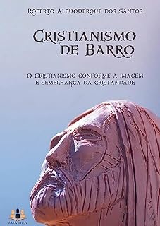 Livro Cristianismo de Barro; O Cristianismo Conforme a Imagem e Semelhança da Cristandade
