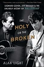 The Holy or the Broken: Leonard Cohen, Jeff Buckley, and the Unlikely Ascent of 