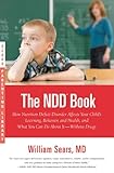 The N.D.D. Book: How Nutrition Deficit Disorder Affects Your Child's Learning, Behavior, and Health, and What You Can Do About It--Without Drugs (Sears Parenting Library)