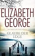 Glaube der Lüge: Ein Inspector-Lynley-Roman 17