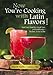 Now You'Re Cooking with Latin Flavors!: Good Food, Good Wine, Good Times, and Good Friends-The Best Life Has to Offer by Arlen M. Castillo